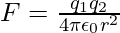 F=\frac{q_1q_2}{4\pi\epsilon_0r^2}