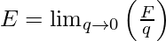 E=\lim_{q \rightarrow0}\left(\frac{F}{q}\right)