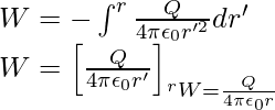 W=-\int_{∞}^{r} \frac{Q}{4\pi\epsilon_0r'^2}d{r'}\\ W=\left[\frac{Q}{4\pi\epsilon_0r'}\right]_∞^r\\ W=\frac{Q}{4\pi\epsilon_0r}