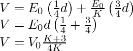 V=E_0\left(\frac{1}{4}d\right)+\frac{E_0}{K}\left(\frac{3}{4}d\right)\\ V=E_0d\left(\frac{1}{4}+\frac{3}{4}\right)\\ V=V_0\frac{K+3}{4K}