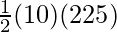  \frac{1}{2}(10)(225)