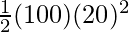 \frac{1}{2}(100)(20)^2