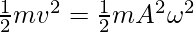  \frac{1}{2}mv^2 =  \frac{1}{2}mA^2\omega^2