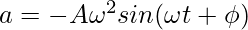 a = -A\omega^2 sin(\omega t + \phi)