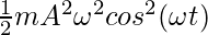 \frac{1}{2}mA^2\omega^2cos^2(\omega t)  