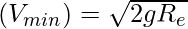 (V_{min}) = \sqrt{2gR_e}