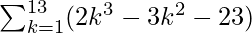 \sum_{k=1}^{13}(2k^{3} - 3k^{2} - 23)