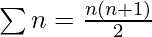 \sum n = \frac{n(n+1)}{2} 