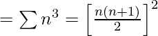 = \sum n^{3} = \left [\frac{n(n+1)}{2} \right ]^{2}