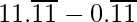 11.\overline{11} - 0.\overline{11}