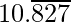 10.\overline{827}