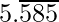 5.\overline{585}