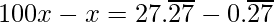 100x - x = 27.\overline{27} - 0.\overline{27}