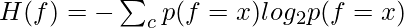 H(f) = -\sum_cp(f=x)log_2p(f=x)