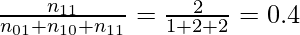 \frac{n_{11}}{n_{01}+n_{10}+n_{11}} = \frac{2}{1+2+2} = 0.4