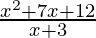 \frac{x^2+7x+12}{x+3}