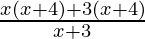 \frac{x(x+4)+3(x+4)}{x+3}