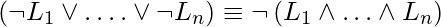 \left(\neg L_{1} \vee \ldots . \vee \neg L_{n}\right) \equiv \neg\left(L_{1} \wedge \ldots \wedge L_{n}\right)