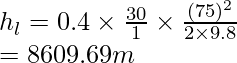 h_l = 0.4\times \frac {30}{1} \times \frac {(75)^2}{2\times9.8}\\= 8609.69m