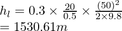 h_l = 0.3\times \frac {20}{0.5} \times \frac {(50)^2}{2\times9.8}\\= 1530.61m