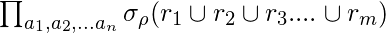 \prod_{a_{1},a_{2},...a_{n}}\sigma_{\rho} (r_{1}\cup r_{2}\cup r_{3}....\cup r_{m})