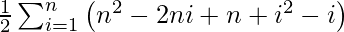 \frac{1}{2}\sum_{i = 1}^{n}\left ( n^{2}-2ni + n + i^{2} - i \right )