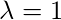 \lambda = 1