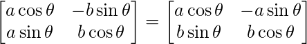  \begin{bmatrix} a\cos{\theta} & -b\sin{\theta}\\ a\sin{\theta} & b\cos{\theta}\\ \end{bmatrix} = \begin{bmatrix} a\cos{\theta} & -a\sin{\theta}\\ b\sin{\theta} & b\cos{\theta}\\ \end{bmatrix} 