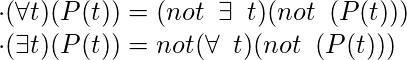  \cdot (\forall t)(P(t))=(not \hspace{0.2cm}\exists\hspace{0.2cm} t)(not \hspace{0.2cm}(P(t)))   \cdot (\exists t)(P(t))=not(\forall \hspace{0.2cm}t)(not \hspace{0.2cm}(P(t))) 