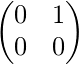 \begin{pmatrix}0 &1 \\ 0 &0 \end{pmatrix}