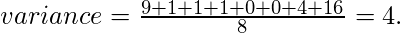 variance = \frac{9 + 1 + 1 + 1 + 0 + 0 + 4 + 16}{8} = 4. 