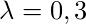 \lambda = 0, 3