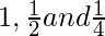 1 ,\frac{1}{2} and \frac{1}{4} 
