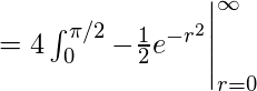 =4\int_{0}^{\pi/2} -\frac{1}{2}e^{-r^2}\Biggr|_{r=0}^{\infty}