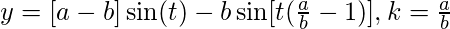  y= [a-b]\sin (t) - b\sin [t(\frac{a}{b}-1)] , k= \frac{a}{b} 