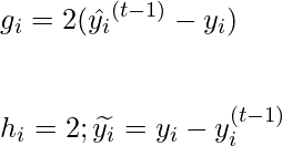 g_i = 2(\hat{y_i}^{(t-1)} - y_i ) \\ \\ \\  h_i =2 ; \widetilde{y_i} = y_i - y_i^{(t-1)} 