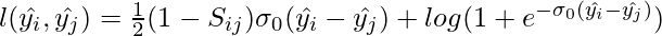 l(\hat{y_i}, \hat{y_j})=  \frac{1}{2} (1- S_{ij}) \sigma_0 (\hat{y_i}- \hat{y_j}) + log( 1+ e^{-\sigma_0 (\hat{y_i}- \hat{y_j}) })