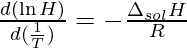 \frac{d (\ln H)}{d(\frac{1}{T})} = - \frac{\Delta_{sol} H}{R}   