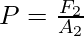 P = \frac{F_2}{A_2}