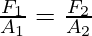 \frac{F_1}{A_1} = \frac{F_2}{A_2}