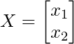  X = \begin{bmatrix} x_1\\ x_2\\ \end{bmatrix} 