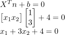  X^Tn + b = 0\\ \begin{bmatrix} x_1 x_2 \end{bmatrix} \begin{bmatrix} 1\\ 3\\ \end{bmatrix} + 4 = 0\\ x_1 + 3x_2 + 4 = 0  