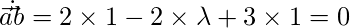 \vec{a} \dot \vec{b} = 2\times 1 - 2\times \lambda + 3\times 1 = 0 