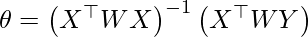 $\theta=\left(X^{\top} W X\right)^{-1}\left(X^{\top} W Y\right)$    