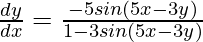 \frac{dy}{dx}= \frac{-5sin(5x-3y)}{1 - 3sin(5x-3y)}
