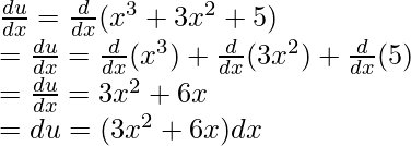 \frac{du}{dx} = \frac{d}{dx}(x^3 + 3x^2 + 5 ) \\ = \frac{du}{dx} = \frac{d}{dx}(x^3) + \frac{d}{dx}(3x^2) + \frac{d}{dx}(5)\\ = \frac{du}{dx} = 3x^2 + 6x \\ = du = (3x^2+6x)dx