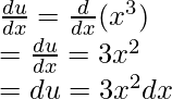 \frac{du}{dx} = \frac{d}{dx}(x^3) \\ =  \frac{du}{dx} = 3x^2 \\ = du = 3x^2dx