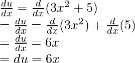 \frac{du}{dx} = \frac{d}{dx}(3x^2 + 5 ) \\ = \frac{du}{dx} = \frac{d}{dx}(3x^2) + \frac{d}{dx}(5)\\ = \frac{du}{dx} = 6x \\ = du = 6x