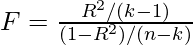 F=\frac{R^{2} /(k-1)}{\left(1-R^{2}\right) /(n-k)}