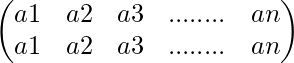 \begin{pmatrix} a1&a2&a3&........&an\\ a1&a2&a3&........&an \end{pmatrix}